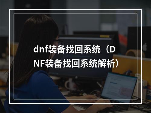 dnf装备找回系统（DNF装备找回系统解析）