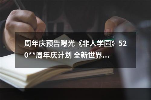 周年庆预告曝光《非人学园》520**周年庆计划 全新世界观震撼上线--手游攻略网