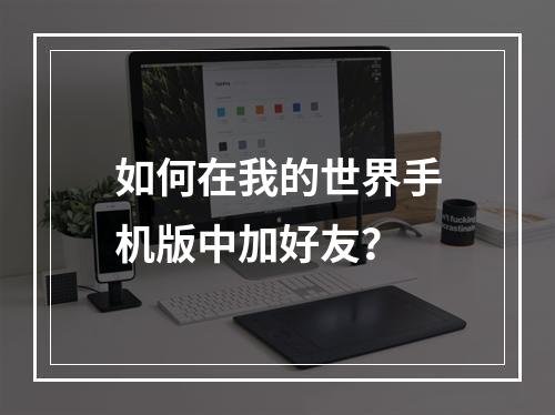 如何在我的世界手机版中加好友？