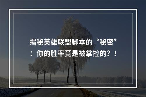 揭秘英雄联盟脚本的“秘密”：你的胜率竟是被掌控的？！