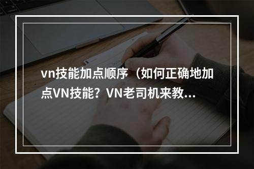 vn技能加点顺序（如何正确地加点VN技能？VN老司机来教你！）