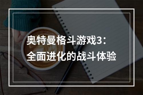 奥特曼格斗游戏3：全面进化的战斗体验