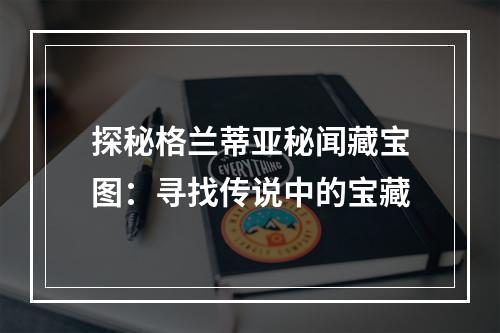 探秘格兰蒂亚秘闻藏宝图：寻找传说中的宝藏