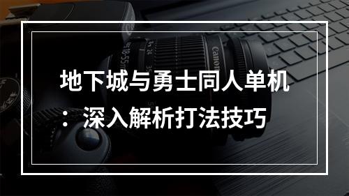 地下城与勇士同人单机：深入解析打法技巧