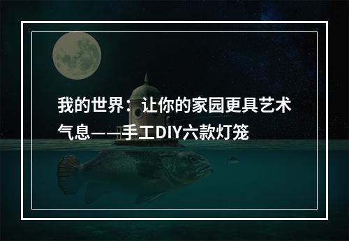 我的世界：让你的家园更具艺术气息——手工DIY六款灯笼