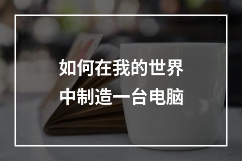 如何在我的世界中制造一台电脑