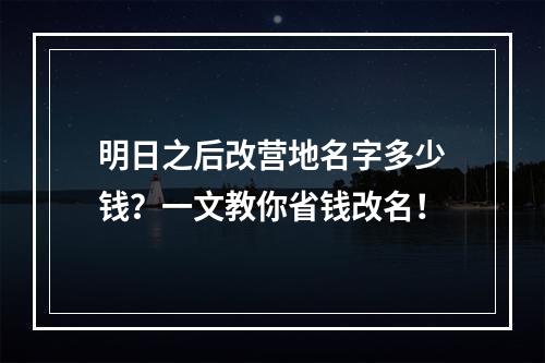 明日之后改营地名字多少钱？一文教你省钱改名！