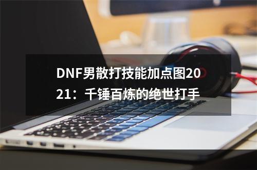 DNF男散打技能加点图2021：千锤百炼的绝世打手