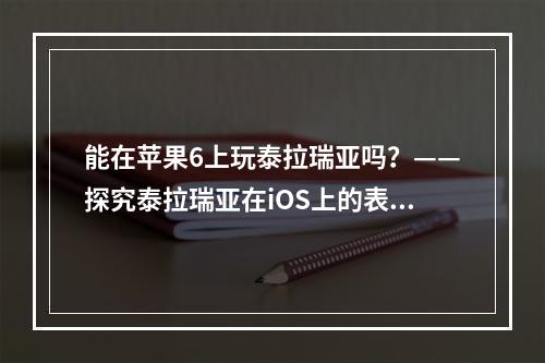 能在苹果6上玩泰拉瑞亚吗？——探究泰拉瑞亚在iOS上的表现