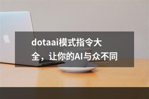 dotaai模式指令大全，让你的AI与众不同