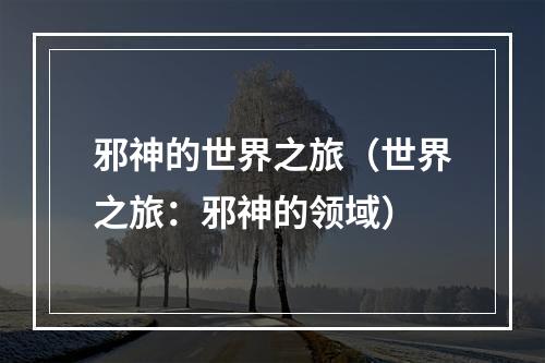 邪神的世界之旅（世界之旅：邪神的领域）