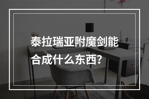 泰拉瑞亚附魔剑能合成什么东西？