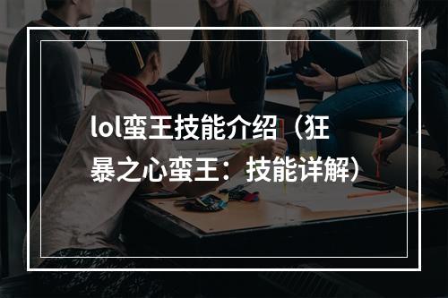 lol蛮王技能介绍（狂暴之心蛮王：技能详解）