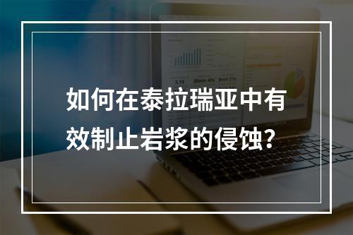 如何在泰拉瑞亚中有效制止岩浆的侵蚀？