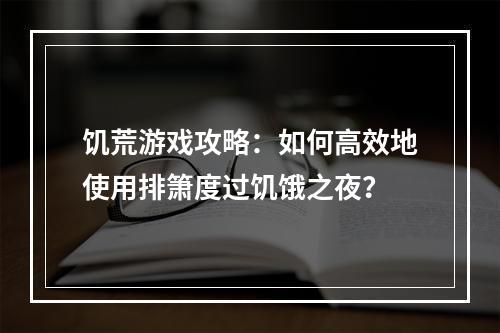 饥荒游戏攻略：如何高效地使用排箫度过饥饿之夜？