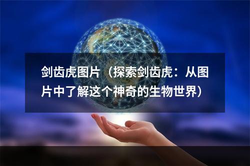 剑齿虎图片（探索剑齿虎：从图片中了解这个神奇的生物世界）