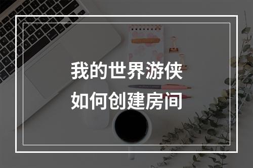 我的世界游侠如何创建房间