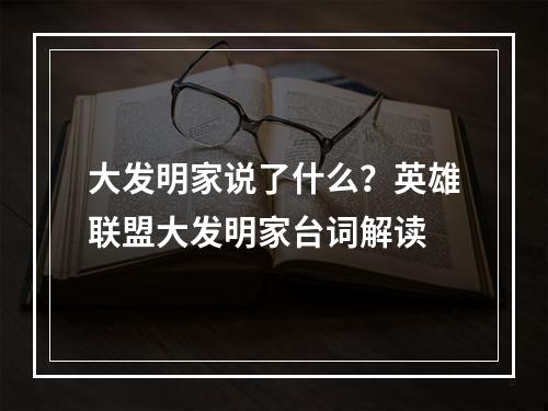 大发明家说了什么？英雄联盟大发明家台词解读