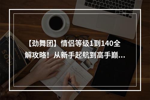 【劲舞团】情侣等级1到140全解攻略！从新手起航到高手巅峰！