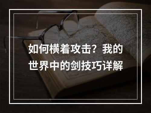 如何横着攻击？我的世界中的剑技巧详解