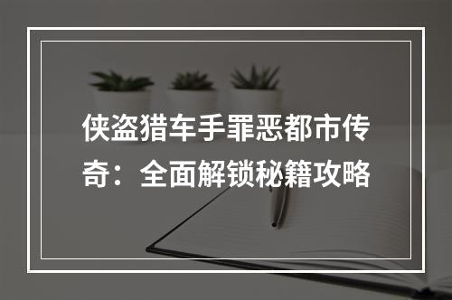 侠盗猎车手罪恶都市传奇：全面解锁秘籍攻略