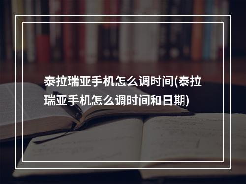 泰拉瑞亚手机怎么调时间(泰拉瑞亚手机怎么调时间和日期)