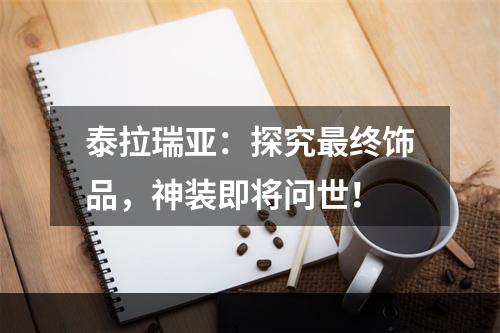 泰拉瑞亚：探究最终饰品，神装即将问世！