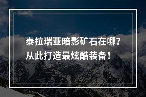 泰拉瑞亚暗影矿石在哪？从此打造最炫酷装备！