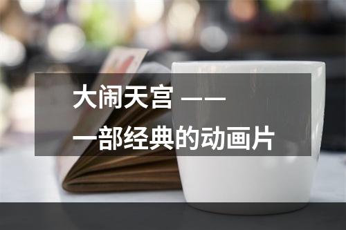 大闹天宫 —— 一部经典的动画片