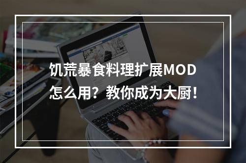 饥荒暴食料理扩展MOD怎么用？教你成为大厨！