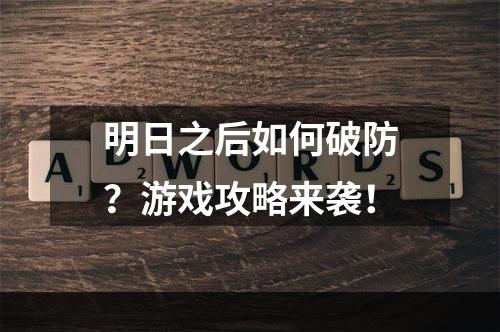 明日之后如何破防？游戏攻略来袭！