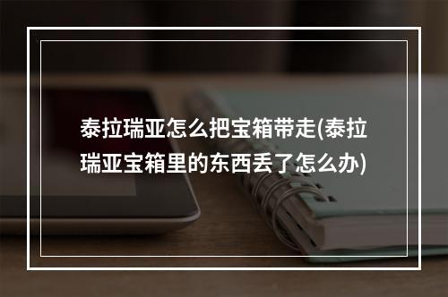 泰拉瑞亚怎么把宝箱带走(泰拉瑞亚宝箱里的东西丢了怎么办)