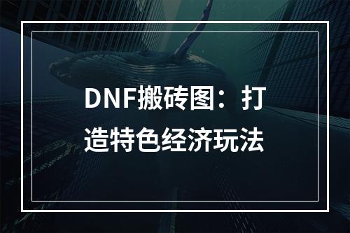 DNF搬砖图：打造特色经济玩法