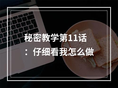 秘密教学第11话：仔细看我怎么做