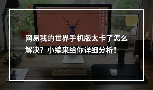 网易我的世界手机版太卡了怎么解决？小编来给你详细分析！