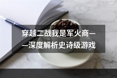 穿越二战我是军火商——深度解析史诗级游戏