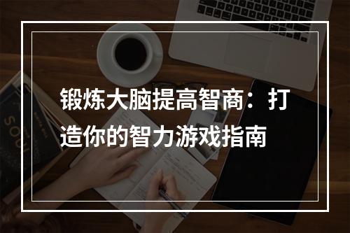 锻炼大脑提高智商：打造你的智力游戏指南