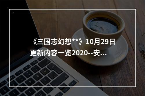 《三国志幻想**》10月29日更新内容一览2020--安卓攻略网