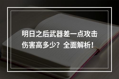 明日之后武器差一点攻击伤害高多少？全面解析！