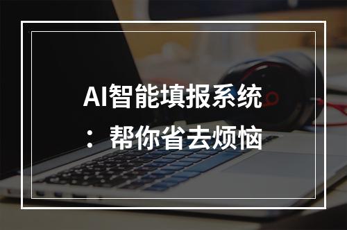 AI智能填报系统：帮你省去烦恼