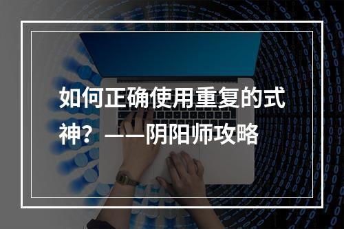 如何正确使用重复的式神？——阴阳师攻略