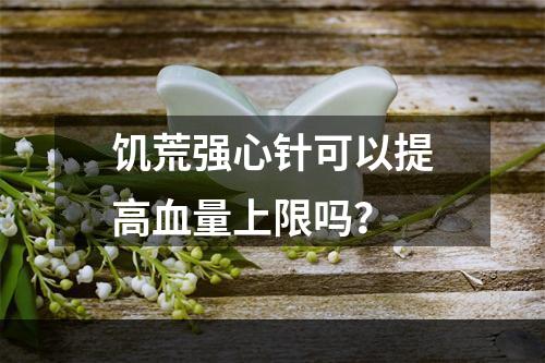 饥荒强心针可以提高血量上限吗？