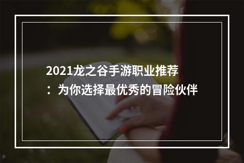 2021龙之谷手游职业推荐：为你选择最优秀的冒险伙伴