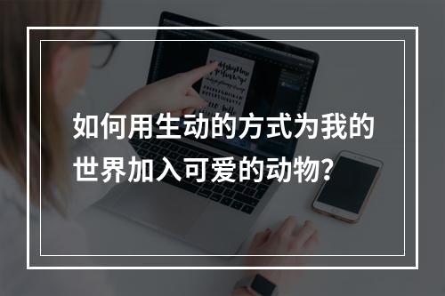 如何用生动的方式为我的世界加入可爱的动物？