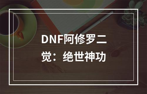 DNF阿修罗二觉：绝世神功