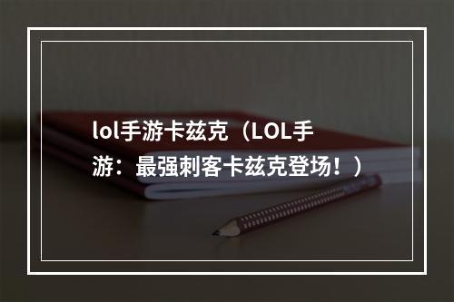 lol手游卡兹克（LOL手游：最强刺客卡兹克登场！）