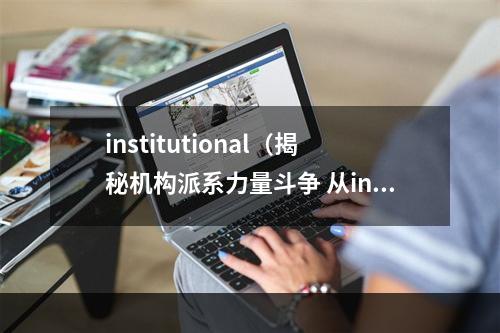 institutional（揭秘机构派系力量斗争 从institutional入手）