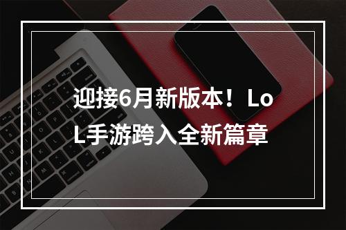 迎接6月新版本！LoL手游跨入全新篇章