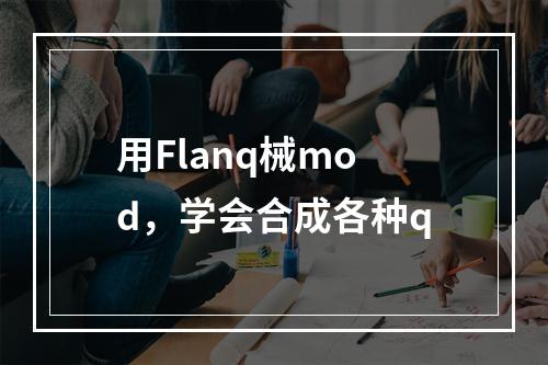 用Flanq械mod，学会合成各种q