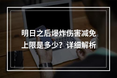 明日之后爆炸伤害减免上限是多少？详细解析